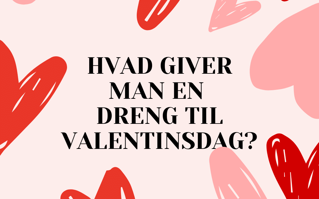 De bedste gaveidéer til en dreng, til Valentinsdag?